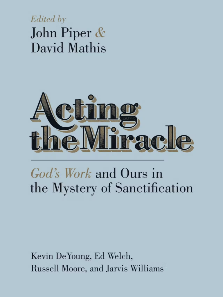 Acting the Miracle (God’s Work and Ours in the Mystery of Sanctification)